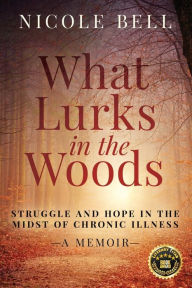 Free download ebooks for mobile What Lurks in the Woods: Struggle and Hope in the Midst of Chronic Illness, A Memoir (English literature)