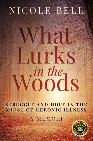 What Lurks the Woods: Struggle and Hope Midst of Chronic Illness, A Memoir