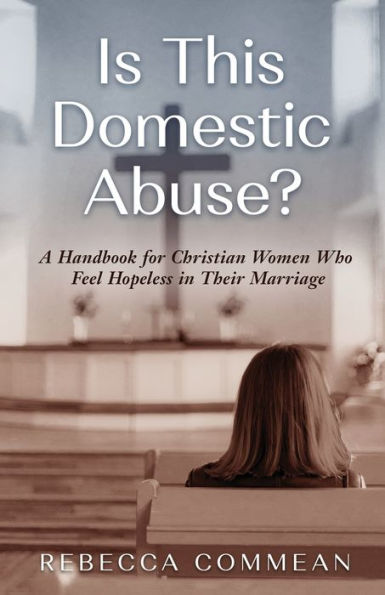 Is This Domestic Abuse?: A Handbook for Christian Women Who Feel Hopeless Their Marriage