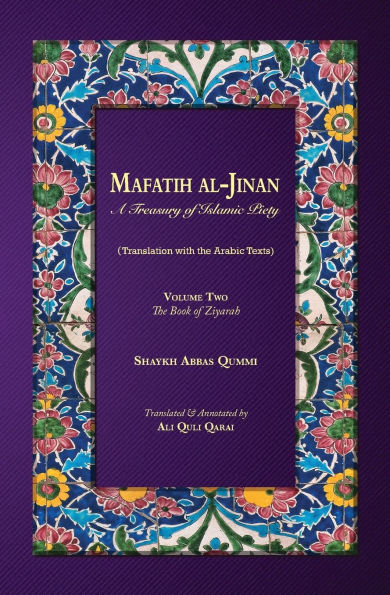 Mafatih al-Jinan: A Treasury of Islamic Piety: Volume Two: The Book Ziyarah