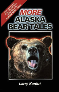 Title: More Alaska Bear Tales, Author: Larry Kaniut