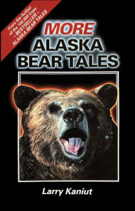 Title: More Alaska Bear Tales, Author: Larry Kaniut