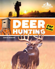 Title: Deer Hunting for Kids: A Beginner's Guide to Hunting Whitetail and Mule Deer, Author: Andrew McMurdie