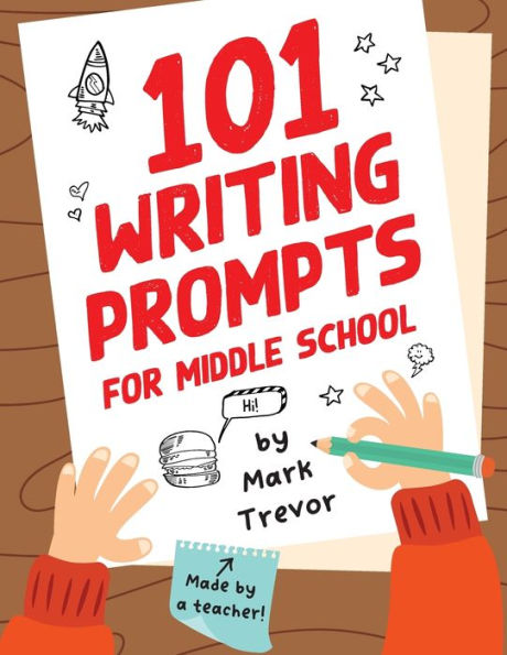 101 Writing Prompts for Middle School: Fun and Engaging Stories, Journals, Essays, Opinions, Assignments