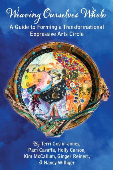 Weaving Ourselves Whole: a Guide for Forming Transformational Expressive Arts Circle