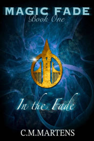 Title: In the Fade: A New Adult Fantasy with Romance, Author: C. M. Martens