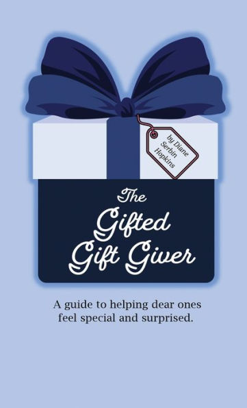 The Gifted Gift Giver: A guide to helping dear ones feel special and surprised.