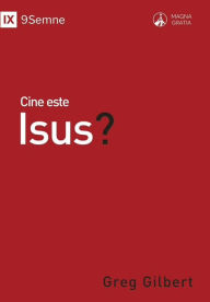 Title: Cine este Isus? (Who Is Jesus?) (Romanian), Author: Greg Gilbert