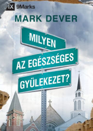 Title: Milyen az egészséges gyülekezet? (What Is a Healthy Church?) (Hungarian), Author: Mark Dever