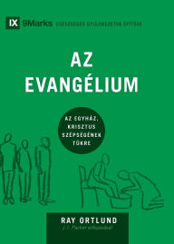 Title: Az Evangélium (The Gospel) (Hungarian): How the Church Portrays the Beauty of Christ, Author: Ray Ortlund