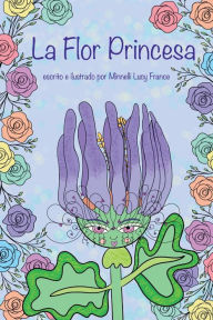 Title: La Flor Princesa: una historia sobre la alegrï¿½a que puede traer teniendo plantas., Author: Minnelli Lucy France