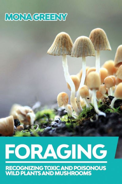 Foraging: Recognizing Toxic and Poisonous Wild Plants Mushrooms