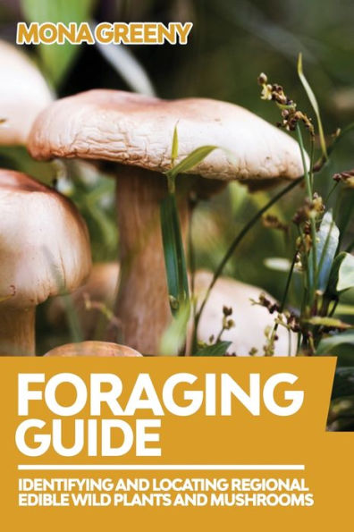 Foraging Guide: Identifying and Locating Regional Edible Wild Plants Mushrooms