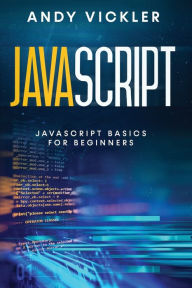 Title: Javascript: Javascript basics for Beginners, Author: Andy Vickler