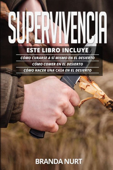 Supervivencia: Este libro incluye: Cï¿½mo curarse a sï¿½ mismo en el desierto + Cï¿½mo comer en el desierto + Cï¿½mo hacer una casa en el desierto