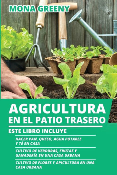 Agricultura en el Patio Trasero: Este libro incluye: Hacer pan, queso, agua potable y tÃ¯Â¿Â½ en casa + Cultivo de verduras, frutas y ganaderÃ¯Â¿Â½a en una casa urbana + Cultivo de flores y apicultura en una casa urbana