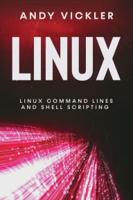 Title: Linux: Linux Command Lines and Shell Scripting, Author: Andy Vickler