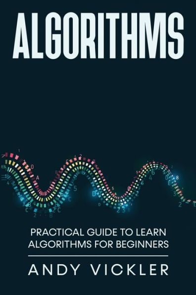 Algorithms: Practical Guide to Learn Algorithms For Beginners