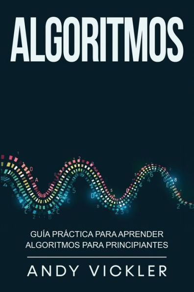 Algoritmos: Guía práctica para aprender algoritmos para principiantes