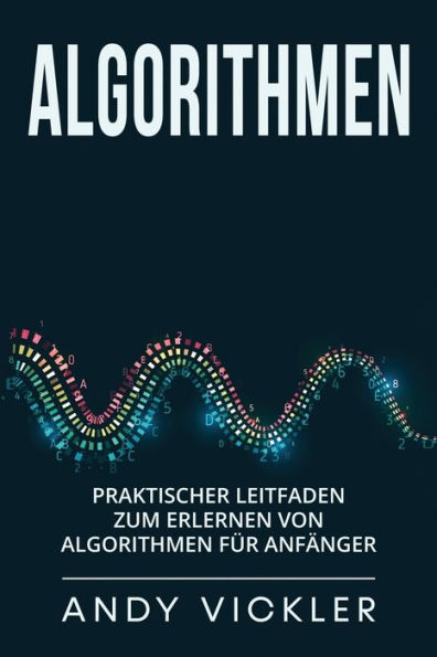 Algorithmen: Praktischer Leitfaden zum Erlernen von Algorithmen für Anfänger