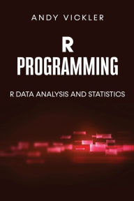 Title: R Programming: R Data Analysis and Statistics, Author: Andy Vickler