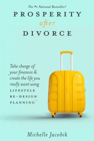 Title: Prosperity After Divorce: Take Charge of Your Finances & Create the Life You Really Want Using LifeStyle Re-Design Planning, Author: Michelle Jacobik