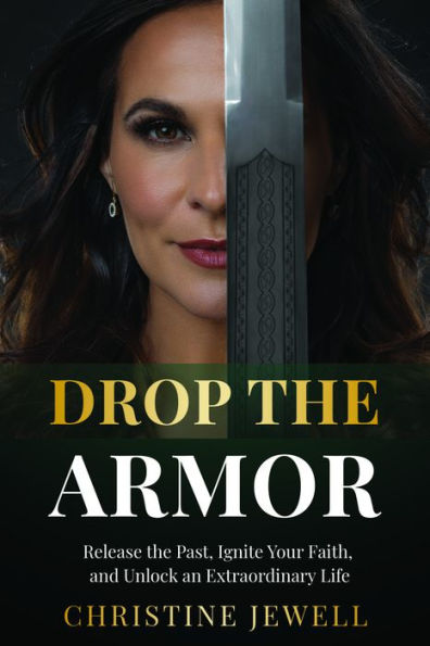 Drop the Armor: Release the Past, Ignite Your Faith, and Unlock an Extraordinary Life