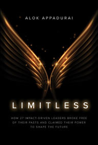 Limitless: How 27 Impact-Driven Leaders Broke Free of Their Pasts and Claimed Their Power to Shape the Future