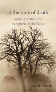 Title: At the Time of Death: Symbols & Rituals for Caregivers & Chaplains, Author: David L Bieniek
