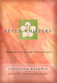 Title: The Seven Whispers: A Spiritual Practice for Times Like These, Author: Christina Baldwin