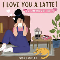 Title: I Love You a Latte: A Celebration of Coffee, Author: Marina Oliveira