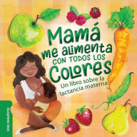 Title: Mamá Me Alimenta Con Todos Los Colores: Un libro sobre la lactancia materna. A Spanish-Language Book that Celebrates the Magic of Breastfeeding While Teaching Basic Colors to Babies, Author: duopress labs