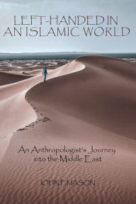 Title: Left-Handed in an Islamic World: An Anthropologist's Journey into the Middle East, Author: John P. Mason