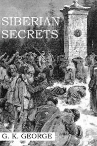 Title: Siberian Secrets: A Novel, Author: G. K. George