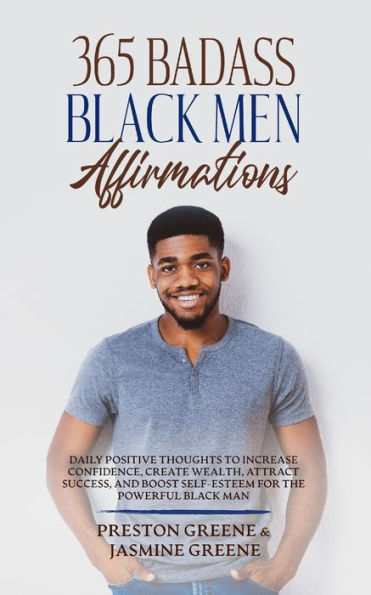 365 Badass Black Men Affirmations: Daily Positive Thoughts to Increase Confidence, Create Wealth, Attract Success, and Boost Self-Esteem for the Powerful Man