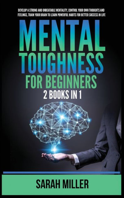 Mental Toughness for Beginners: 2 Books in 1: Develop a Strong and ...