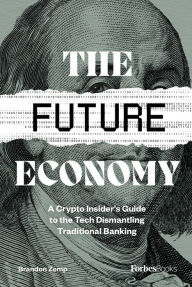 English easy ebook download The Future Economy: A Crypto Insider's Guide To The Tech Dismantling Traditional Banking 9781955884006 in English by Brandon Zemp, Brandon Zemp 