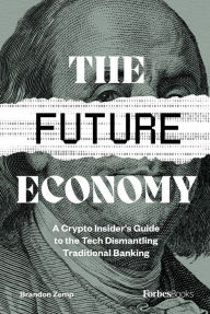 Downloads free books online The Future Economy: A Crypto Insider's Guide To The Tech Dismantling Traditional Banking by Brandon Zemp, Brandon Zemp (English literature) ePub PDB MOBI