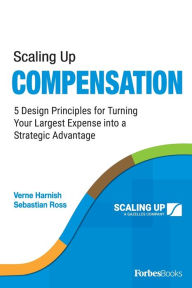 Title: Scaling Up Compensation: 5 Design Principles for Turning Your Largest Expense into a Strategic Advantage, Author: Verne Harnish