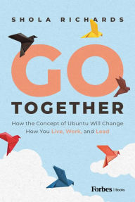 Free download english book with audio Go Together: How the Concept of Ubuntu will Change How We Work, Live and Lead by Shola Richards, Shola Richards 9781955884488 RTF in English
