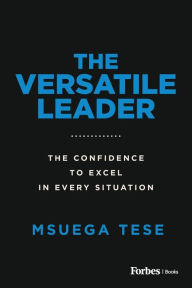 Title: The Versatile Leader: The Confidence to Excel in Every Situation, Author: Msuega Tese