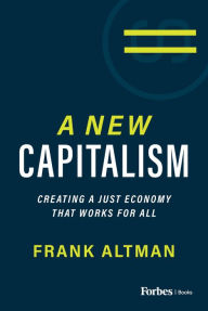 Title: A New Capitalism: Creating A Just Economy That Works for All, Author: Frank Altman