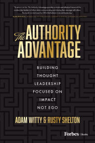 Title: The Authority Advantage: Building Thought Leadership Focused on Impact Not Ego, Author: Adam Witty