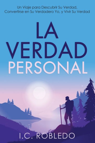 La Verdad Personal: Un Viaje para Descubrir Su Verdad, Convertirse en Verdadero Yo, y Vivir