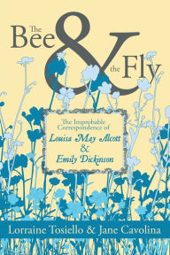 Free electronic books download pdf The Bee & The Fly: The Improbable Correspondence of Louisa May Alcott & Emily Dickinson