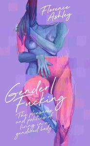 Free real book pdf download Gender/Fucking: The Pleasures and Politics of Living in a Gendered Body iBook ePub in English 9781955904933