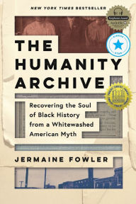 Title: The Humanity Archive: Recovering the Soul of Black History from a Whitewashed American Myth, Author: Jermaine Fowler