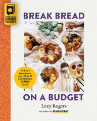 Ebook download for ipad 2 Break Bread on a Budget: Ordinary Ingredients, Extraordinary Meals by Lexy Rogers, Lexy Rogers 