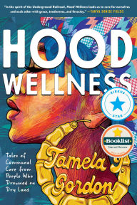 Title: Hood Wellness: Tales of Communal Care from People Who Drowned on Dry Land, Author: Tamela J. Gordon