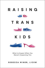 Ebook nl download gratis Raising Trans Kids: What to Expect When You Weren't Expecting This 9781955905985 by Rebecca Minor MSW, LICSW iBook MOBI PDB